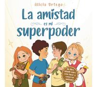 La amistad es mi superpoder: Un libro para niños de 4 a 8 años que trata sobre cómo hacer amigos, mantenerlos y desarrollar habilidades sociales. (Mis libros de superpoderes)