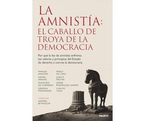 La amnistía: el caballo de Troya de la democracia: Por qué la ley de amnistía enfrenta los valores y principios del Estado de derecho y corroe la democracia (Deusto)