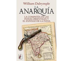 La anarquía: La Compañía de las Indias Orientales y el expolio de la India (Historia Moderna)