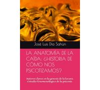 LA ANATOMÍA DE LA CAÍDA: ¿CÓMO NOS PSICOTIZAMOS?: Autores claves en la génesis de la locura y estudio fenomenológico de la psicosis.