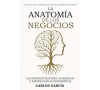 La anatomía de los negocios: Una guía para liderar en la nueva economía consciente (Empresarios despiertos)