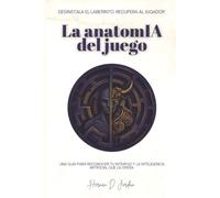 La anatomIA del juego: Desinstala el laberinto. Recupera al jugador. Una guía para reconocer tu interfaz y la inteligencia artificial que la opera.