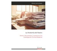 La Anatomía del Rastro: Dinero, Documentos y Conducta en la Investigación Criminal Moderna