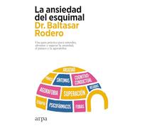 La ansiedad del esquimal: Una guía práctica para entender, afrontar y superar la ansiedad, el pánico y la agorafobia (Psicología)