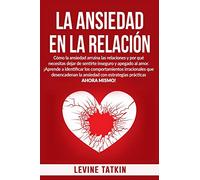 La Ansiedad En La Relación: Cómo la ansiedad arruina las relaciones y por qué necesitas dejar de sentirte inseguro y apegado al amor.