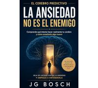 LA ANSIEDAD NO ES EL ENEMIGO: Lo que el cerebro predictivo intenta decirte (Entender lo que sientes)