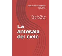 La antesala del cielo: Entre la Gloria y los Infiernos