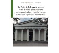 La Antigüedad grecorromana como modelo e instrumento de modernización y transformación cultural en España y Latinoamérica (Estudios históricos La Olmeda)