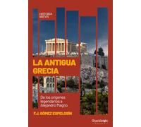 La Antigua Grecia: De los orígenes legendarios a Alejandro Magno (Historia Brevis)