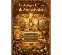 La Antigua Orden de Melquisedec: Secretos perdidos del sacerdocio, misterios bíblicos, enseñanzas ocultas de los Rollos del Mar Muerto y antiguas tradiciones sagradas.