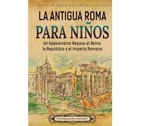 La antigua Roma para niños: Un apasionante repaso al Reino, la República y el Imperio romano