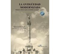 La antigüedad modernizada. Modelos clásicos para sociedades en transformación