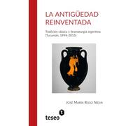 La Antigüedad reinventada: Tradición clásica y dramaturgia argentina (Tucumán, 1994-2015)