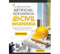 La aplicación de ARTIFICIAL INTELIGENCIA en Civil Ingeniería: Aprovechamiento de la IA para el diseño de infraestructuras, el análisis estructural y la automatización de la construcción.