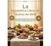 La Apostólica Libro de recetas de dieta: Eine spirituelle Reise durch gesunde Rezepte, die den Körper heilen, den Geist erneuern und die Seele nähren