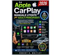 La Apple CarPlay Manuale utente per adulti principianti 2026: Un manuale pratico per l'installazione, la configurazione wireless, le funzioni ... in auto (La serie "Everyday User Mastery")