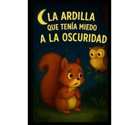 LA ARDILLA QUE TENIA MIEDO A LA OSCURIDAD: UNA HISTORIA QUE REVELA LA BELLEZA DE AMISTAD BAJO EL ENCANTO DE LA NOCHE