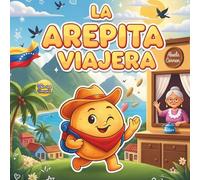 La Arepita Viajera: cuento infantil venezolano para niños que viven lejos de su tierra: Un cuento venezolano para niños que viven lejos de su tierra: ... para niños que viven lejos de su tierra