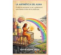LA ARITMÉTICA DEL ALMA: El arte de reconstruir tu ser y gobernar el caos desde el ritmo de tu propia paz.