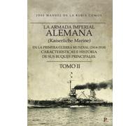 La armada imperial alemana (Kaiserliche Marine) en la Primera Guerra Mundial (1914-1918) Características e historia de sus buques principales. Tomo II: Tomo II