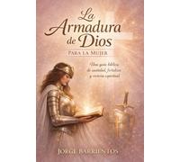 La Armadura de Dios para la Mujer: Cómo mantenerse firme y victoriosa en la batalla espiritual