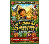 LA ARMADURA DE LOS 5 ACUERDOS TOLTECAS: Lo que la escuela ya no enseña a tu hijo para ser feliz. (Maîtrise de l'Esprit et Épanouissement Personnel)