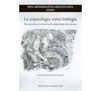 La arqueología como biología: Una introducción teórica a la arqueología darwiniana: 34 (SPAL Monografías Arqueología)