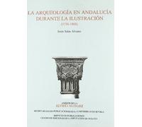 La arqueología en Andalucía durante la Ilustración (1736-1808): 163 (Serie Historia y Geografía)