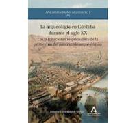 La arqueología en Córdoba durante el siglo XX: las instituciones responsables de la protección del patrimonio arqueológico: 56 (SPAL Monografías Arqueología)