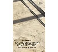 La arquitectura como misterio: Sobre el oficio de construir