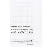 La arquitectura de la esencia.: L. Barragan (1902-88) A. de la Sota (1913-96) (Conferences [CCS])