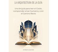 LA ARQUITECTURA DE LA GUÍA: Una brújula para leer el Corán, comprender al ser humano y vivir el Camino Recto: 6 (Conscience et Connaissance)