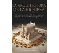 La Arquitectura de la Riqueza: Domina los modelos biblicos para una abundancia sostenible y con proposito
