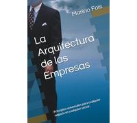 La Arquitectura de las Empresas: Principios universales para cualquier negocio en cualquier sector. (The Architecture of Enterprise Serie)