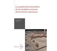 La arquitectura doméstica de las ciudades romanas del territorio valenciano: 94 (Anejos del Archivo Español de Arqueología)