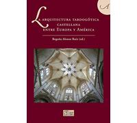 La Arquitectura Tardogotica Castellana: Entre Europa Y America