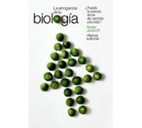 La Arrogancia De La Biologia: ¿puede La Ciencia Dotar De Sentido A La