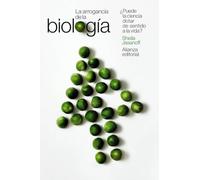 La arrogancia de la biología: ¿Puede la ciencia dotar de sentido a la vida?: 6072 (El libro de bolsillo - Ciencias)