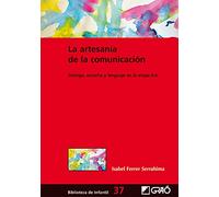 La artesanía de la comunicación: Diálogo, escucha y lenguaje en la etapa 0-6: 037 (Biblioteca Infantil (español))