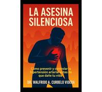 LA ASESINA SILENCIOSA.: Cómo prevenir y controlar la hipertensión antes de que dañe tu vida.
