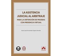 La asistencia judicial al arbitraje para la obtención de pruebas con presencia virtual (monografico)