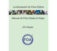 La Asociación de Fibra Óptica Manual de Fibra Hasta el Hogar: Para Planificadores, Gestores, Diseñadores, Instaladores y Operadores De FTTH - Fibra ... de referencia de la FOA sobre fibra óptica)