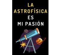 La Astrofísica Es Mi Pasión: Cuaderno De Notas Para Astrofísicos - 120 Páginas