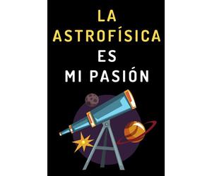 La Astrofísica Es Mi Pasión: Cuaderno De Notas Para Astrofísicos - 120 Páginas