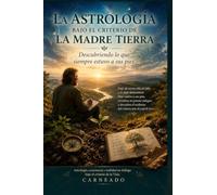 La Astrología bajo el Criterio de la Madre Tierra: Descubriendo lo que siempre estuvo a sus pies (Colección de obras de Carneado)