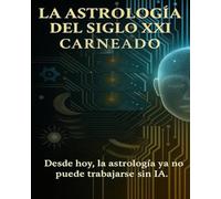 La Astrología del Siglo XXI: Desde hoy, la Astrología ya no puede trabajar sin la IA (Colección de obras de Carneado)