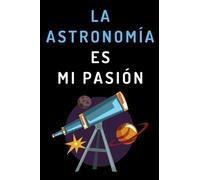 La Astronomía Es Mi Pasión: Cuaderno De Notas Para Astrónomos - 120 Páginas