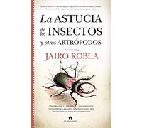 La astucia de los insectos y otros artrópodos: Historias de la fascinante, desconocida y estrambótica biología de los animales más decisivos para nuestros ecosistemas (Divulgación Científica)