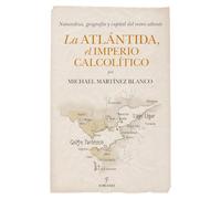 La Atlántida, el Imperio calcolítico: Naturaleza, geografía y capital del reino atlante (Enigmas de la arqueología)