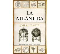 La Atlántida. La realidad o la leyenda de una civilización que perdura en el tiempo y en el espacio | José Ruiz Mata